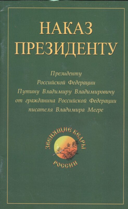 Наказ президенту. Президенту Российской Федерации от гражданина Российской Федерации писателя Владимира Николаевича Мегре