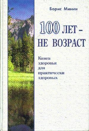 100 лет не возраст. Книга здоровья для здоровых