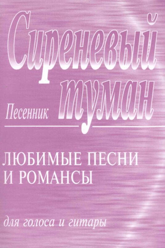 Сиреневый туман: Песенник: Любимые песни и романсы для голоса и гитары.