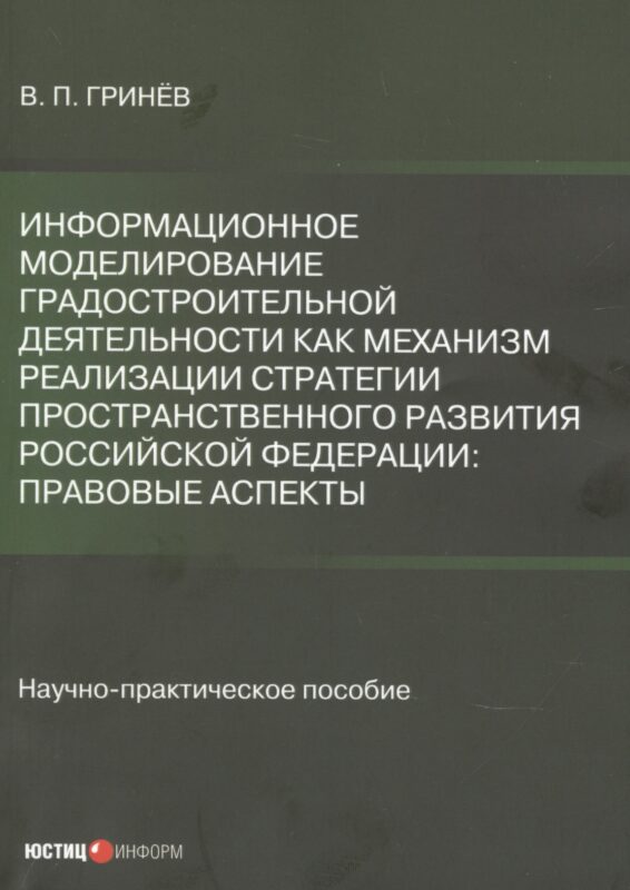 Информационное моделирование градостроительной деятельности как механизм реализации Стратегии пространственного развития Российской Федерации: правовые аспекты. Научно-практическое пособие