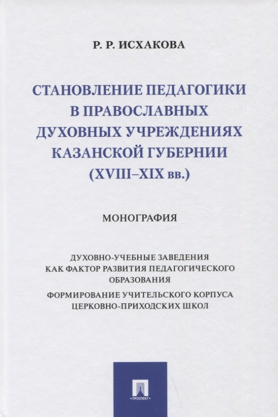 Становление педагогики в православных духовных учреждениях Казанской губернии (XVIII–XIX вв.). Монография