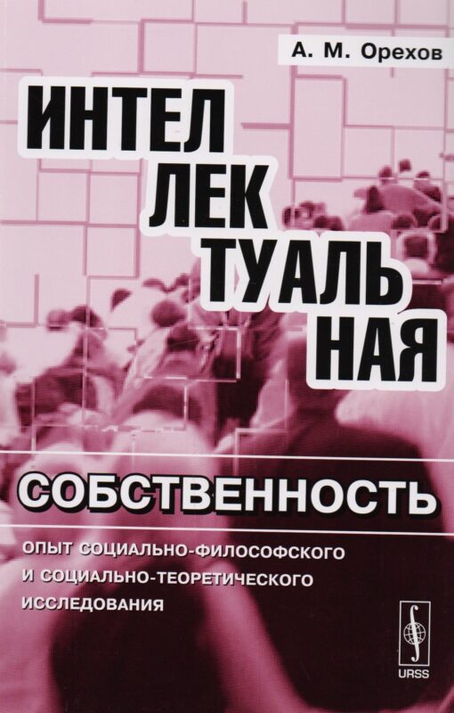 Интеллектуальная собственность: Опыт социально-философского и социально-теоретического исследования