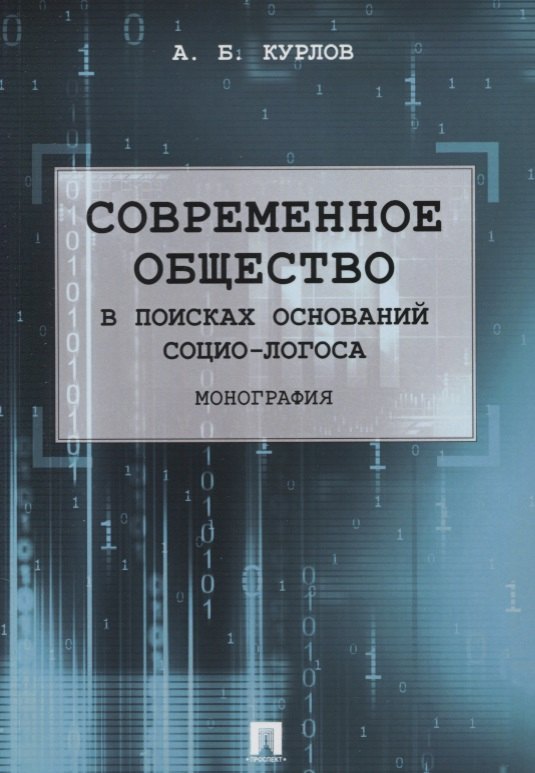 Современное общество. В поисках оснований Социо-Логоса. Монография.