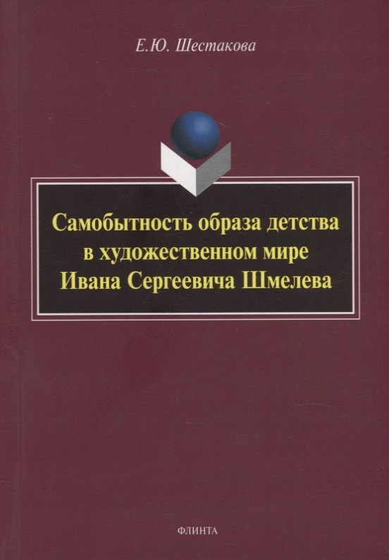 Самобытность образа детства в художественном мире Ивана Сергеевича Шмелева: монография