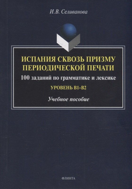 Испания сквозь призму периодической печати: 100 заданий по грамматике и лексике (уровень B1-B2): учебное пособие