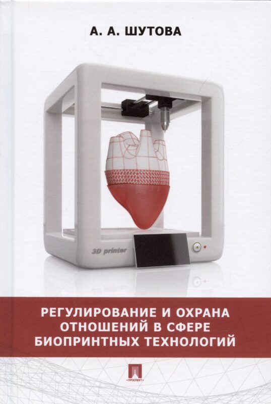 Регулирование и охрана отношений в сфере биопринтных технологий. Монография