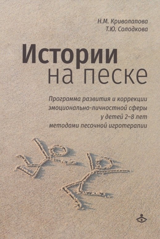 Истории на песке. Программа развития и коррекции эмоционально-личностной сферы у детей 2-8 лет методами песочной игротерапии