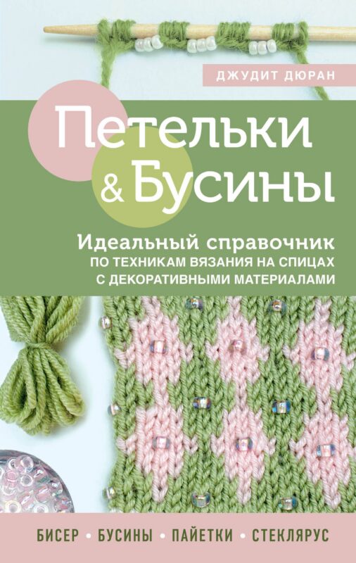 Петельки & Бусины. Идеальный справочник по техникам вязания на спицах с декоративными материалами