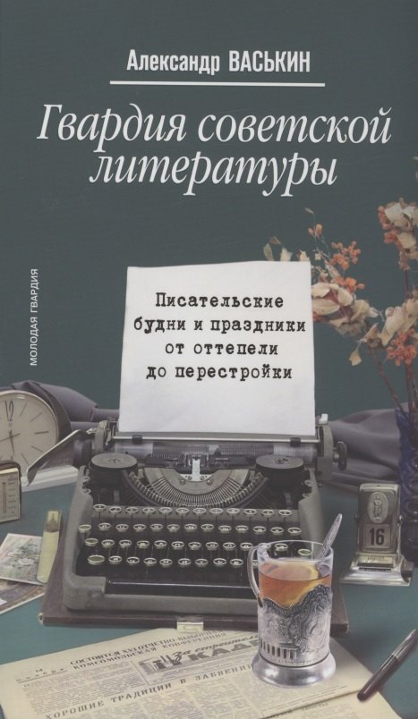 Гвардия советской литературы: Писательские будни и праздники от оттепели до перестройки