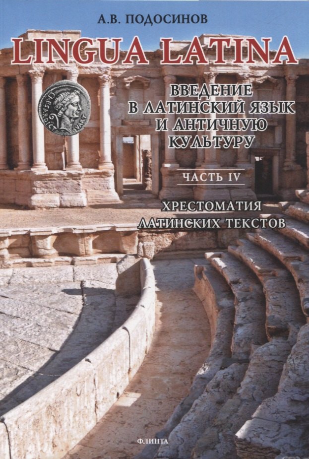 LINGUA LATINA. Введение в латинский язык и античную культуру. Часть IV. Хрестоматия латинских текстов