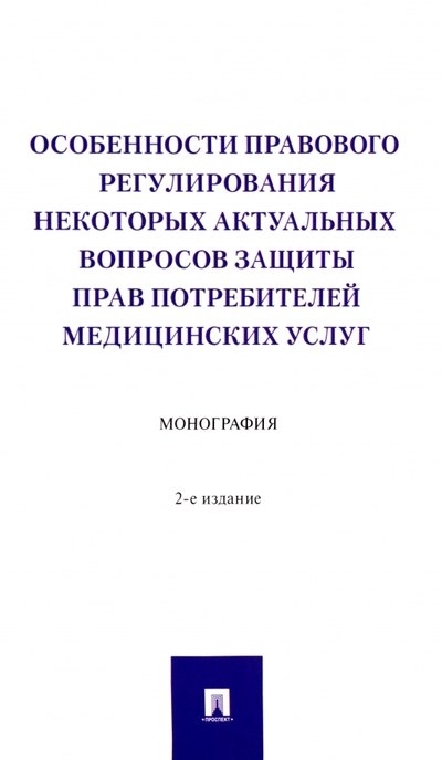 Особенности правового регулирования некоторых актуальных вопросов защиты прав потребителей медицинских услуг. Монография