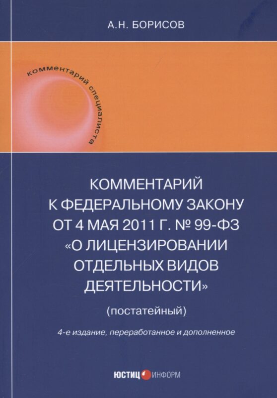 Комментарий к Федеральному закону от 4 мая 2011 г. № 99-ФЗ «О лицензировании отдельных видов деятельности» (постатейный)