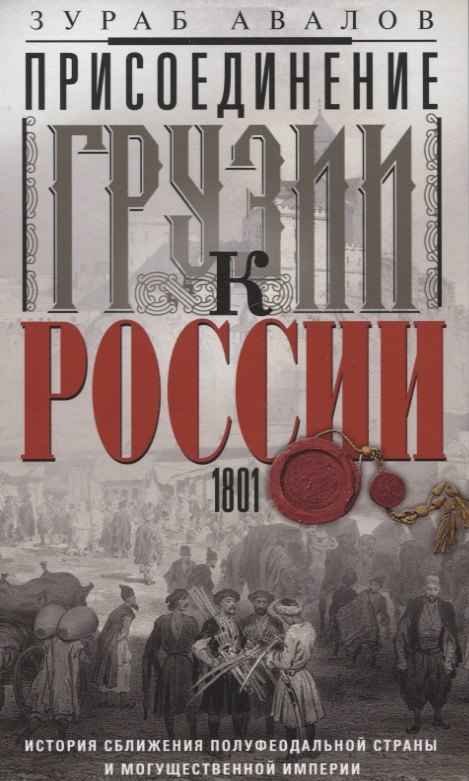 Присоединение Грузии к России. История сближения полуфеодальной страны и могущественной империи. 1801