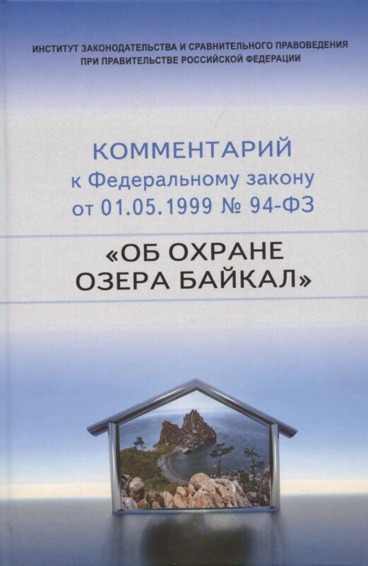Научно-практический комментарий к Федеральному закону от 1 мая 1999 г. № 94-ФЗ "Об охране озера Байкал" (постатейный)