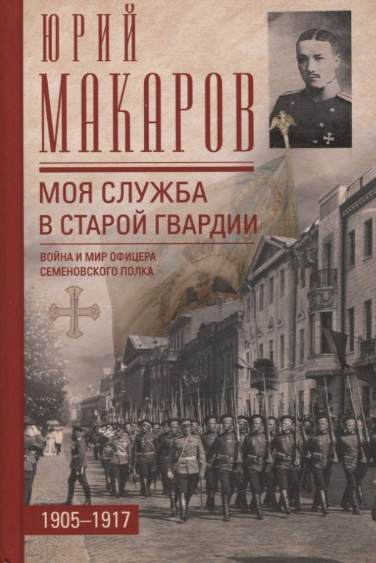 Моя служба в старой гвардии. Война и мир офицера Семеновского полка. 1905-1917