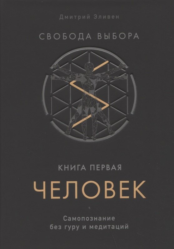 Свобода выбора. Книга первая. Человек. Самопознание без гуру и медитаций