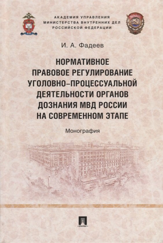 Нормативное правовое регулирование уголовно-процессуальной деятельности органов дознания МВД России на современном этапе: монография