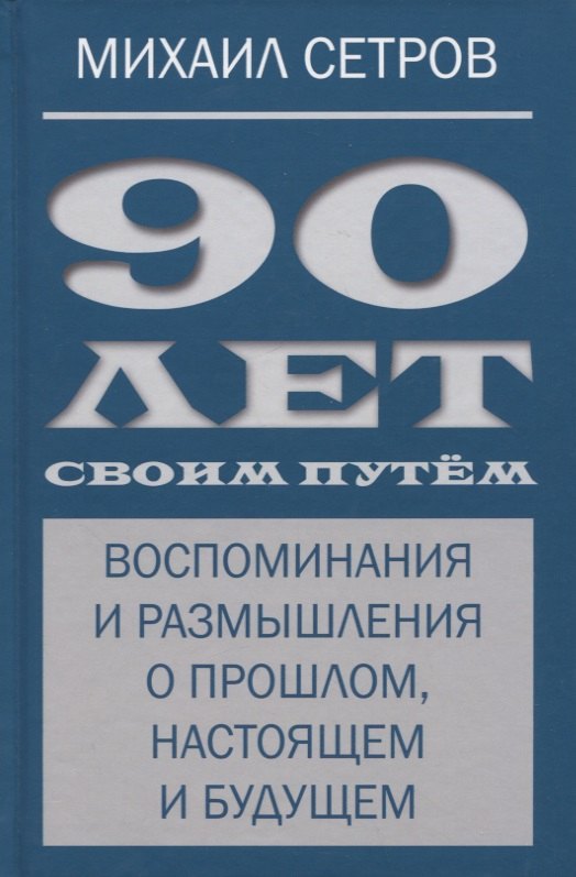 90 лет своим путем. Воспоминая и размышления о прошлом, настоящем и будущем