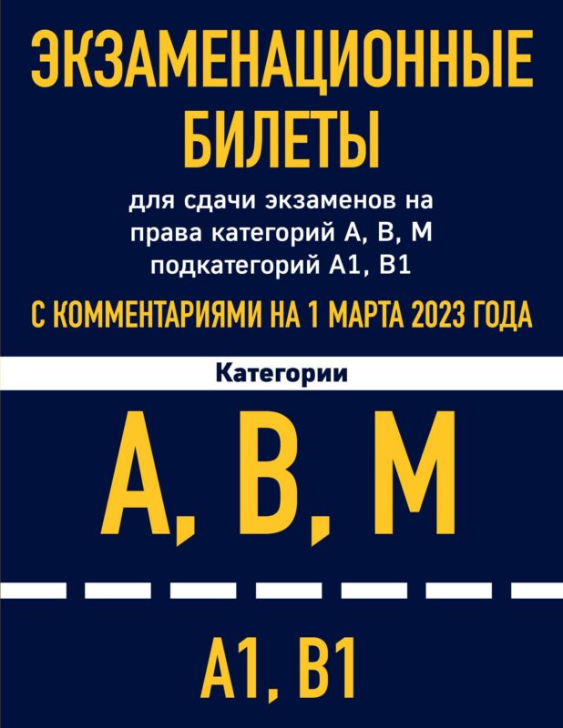 Экзаменационные билеты для сдачи экзаменов на права категорий А, В, М подкатегорий А1, В1 с комментариями на 1 марта 2023 года