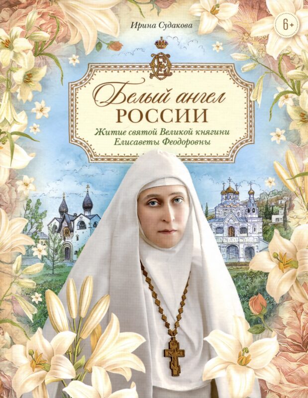 Белый ангел России. Житие святой Великой княгини Елисаветы Феодоровны в пересказе для детей