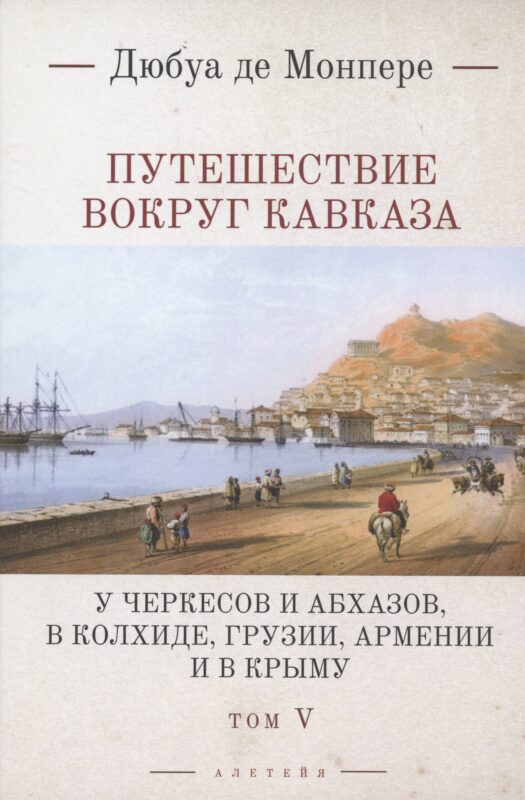 Путешествие вокруг Кавказа: у черкесов и абхазов, в Колхиде, Грузии, Армении и в Крыму. Том 5. В 7 томах
