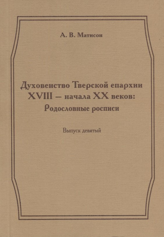 Духовенство Тверской епархии XVIII - начала XX веков. Родословные росписи. Выпуск девятый