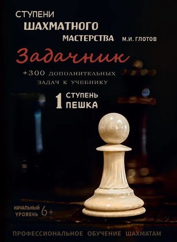 Ступени шахматного мастерства. Задачник. 1 ступень "Пешка" + 300 дополнительных задач к учебнику. Начальный уровень