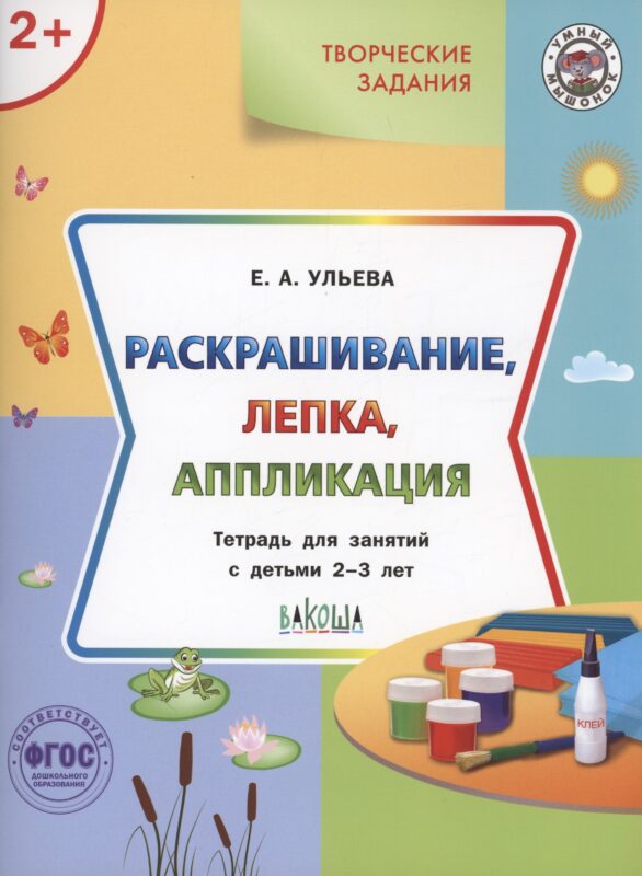 Творческие задания. Раскрашивание, лепка, аппликация.Тетрадь для занятий с детьми 2-3 лет