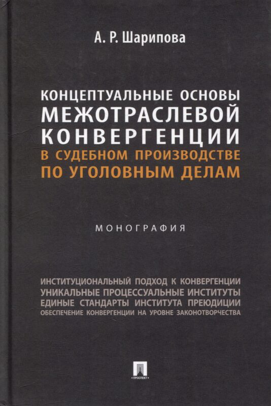 Концептуальные основы межотраслевой конвергенции в судебном производстве по уголовным делам: монография