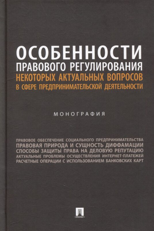Особенности правового регулирования некоторых актуальных вопросов в сфере предпринимательской деятельности: монография