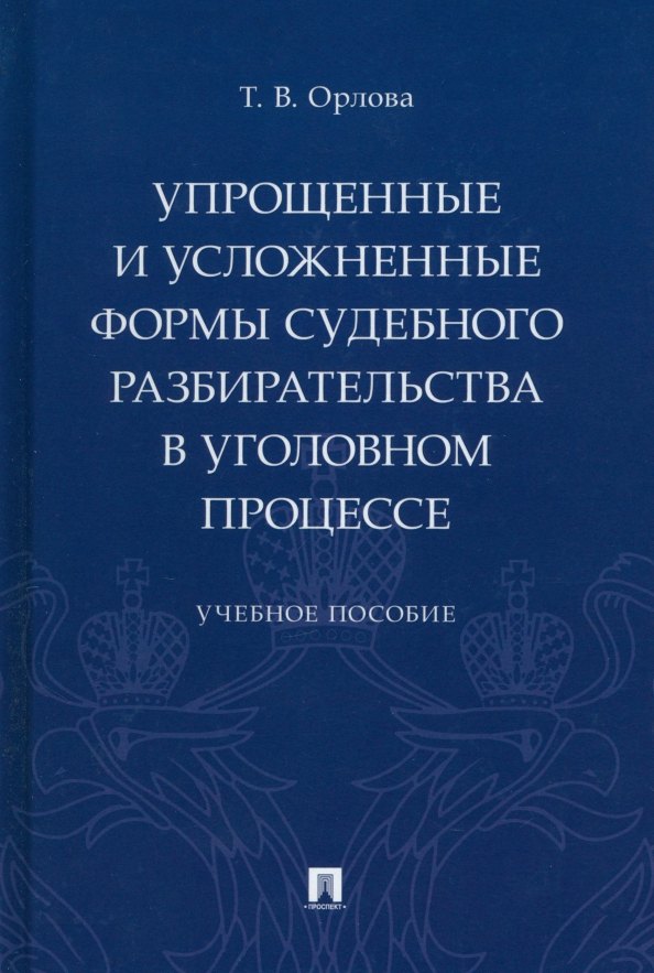 Упрощенные и усложненные формы судебного разбирательства в уголовном процессе: учебное пособие