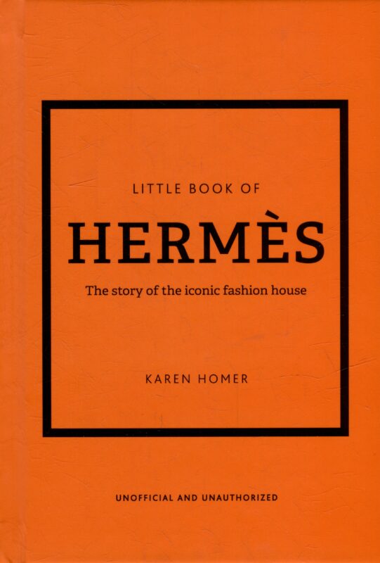 The Little Book of Hermès: The Story of the Iconic Fashion House