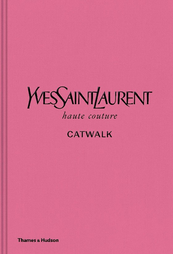 Yves Saint Laurent Catwalk: The Complete Haute Couture Collections 1962-2002