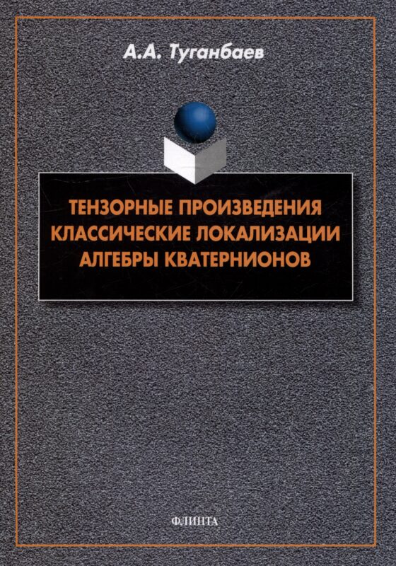 Тензорные произведения. Классические локализации. Алгебры кватернионов: монография