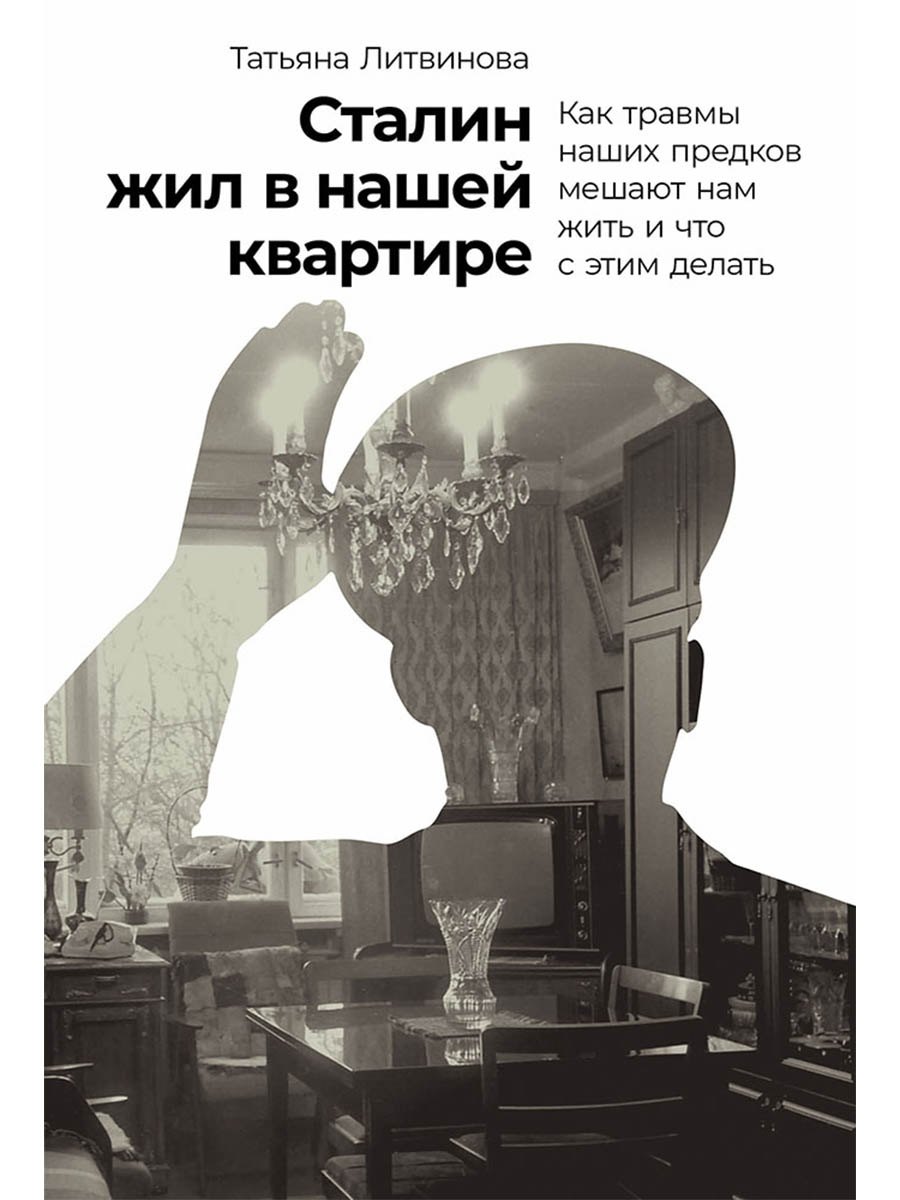 Сталин жил в нашей квартире: Как травмы наших предков мешают нам жить и что с этим делать