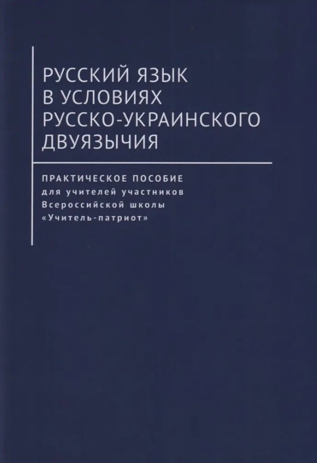 Русский язык в условиях русско-украинского двуязычия. Практическое пособие для учителей участников Всероссийской школы «Учитель-патриот»
