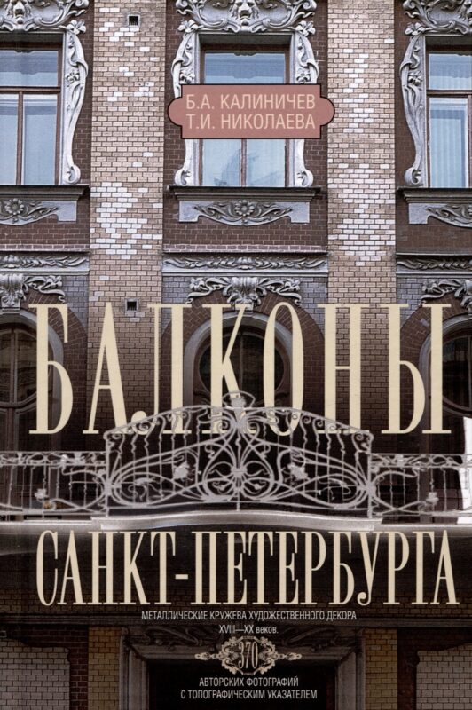 Балконы Санкт-Петербурга. Металлические кружева художественного декора XVIII—XX веков. 370 авторских фотографий с топографическим указателем