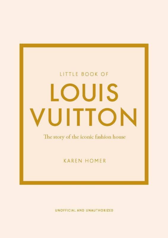 Little Book of Louis Vuitton: The Story of the Iconic Fashion House (Little Books of Fashion, 9)