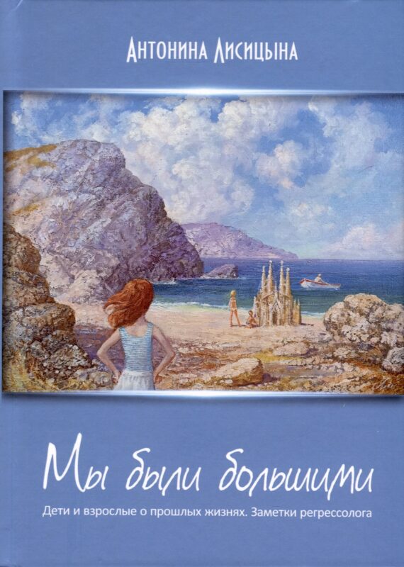Мы были большими. Дети и взрослые о прошлых жизнях. Заметки регрессолога