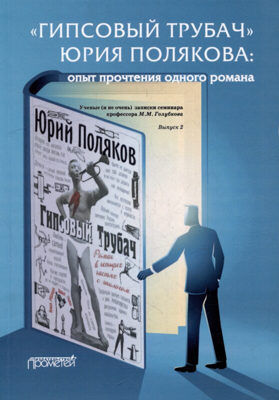 «ГИПСОВЫЙ ТРУБАЧ» ЮРИЯ ПОЛЯКОВА: опыт прочтения одного романа. Ученые (и не очень) записки семинара профессора М.М. Голубкова. Выпуск 2