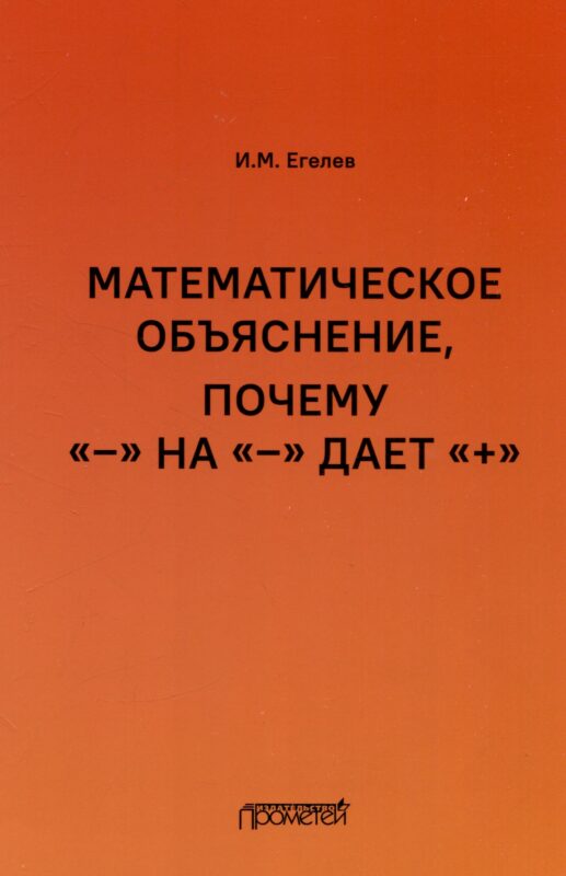 Математическое объяснение, почему «–» на «–» дает «+»: Методическое пособие