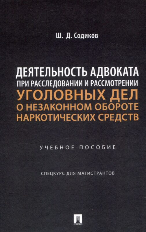 Деятельность адвоката при расследовании и рассмотрении уголовных дел о незаконном обороте наркотических средств. Уч. пос. Спецкурс для магистрантов