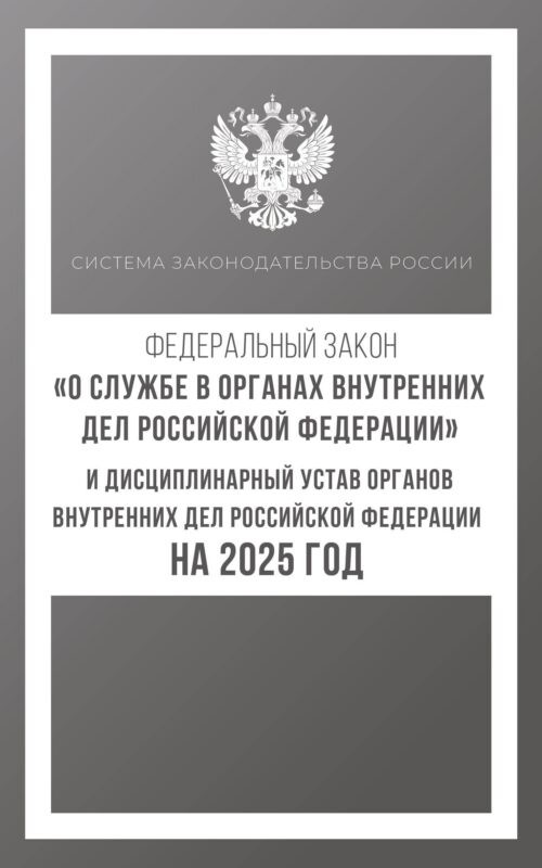 Федеральный закон "О службе в органах внутренних дел Российской Федерации" и Дисциплинарный устав органов внутренних дел Российской Федерации на 2025 год