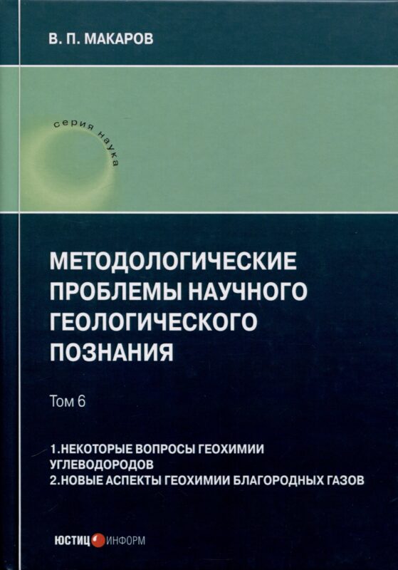 Методологические проблемы научного геологического познания. Том 6. 1. Некоторые вопросы геохимии углеводородов. 2. Новые аспекты геохимии благородных газов