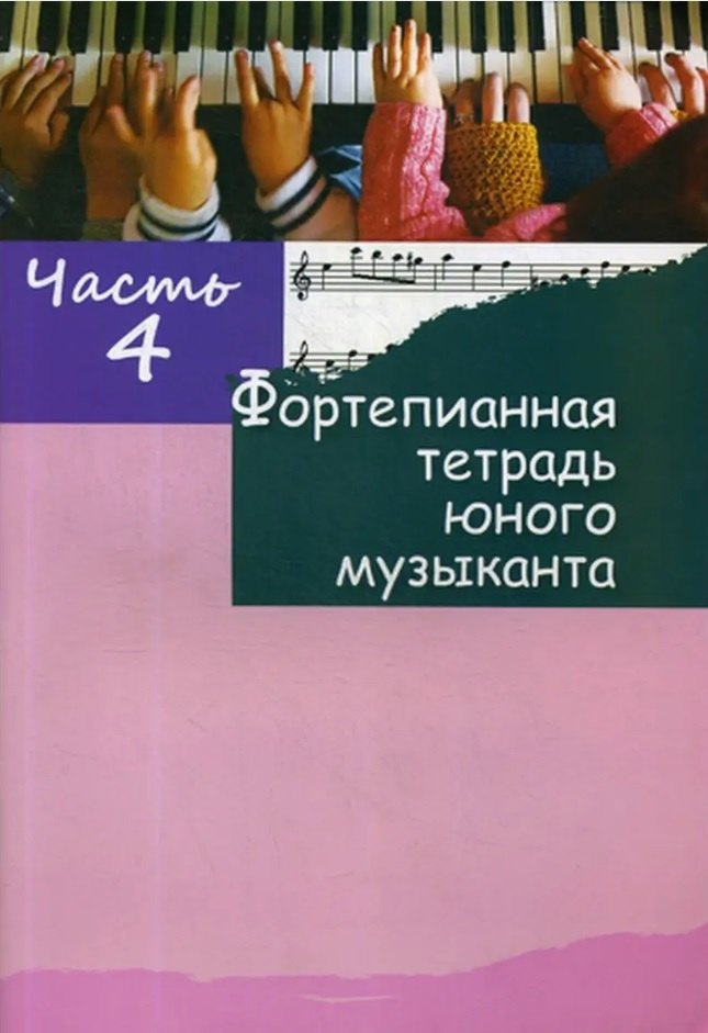 Фортепианная тетрадь юного музыканта. В четырех частях. Часть 4. Для 2-3 годов обучения