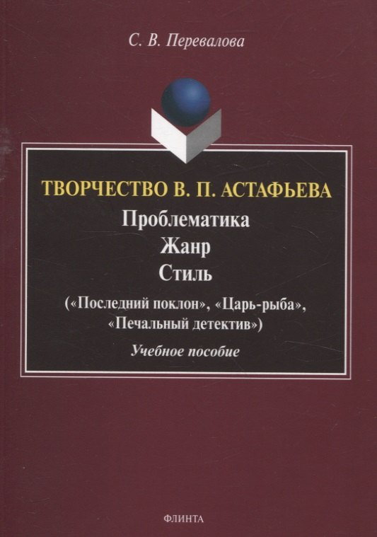 Творчество В.П. Астафьева. Проблематика. Жанр. Стиль («Последний поклон», «Царь-рыба», «Печальный детектив» Учебное пособие