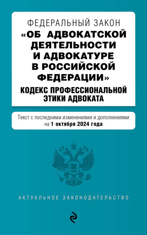 Федеральный закон "Об адвокатской деятельности и адвокатуре в Российской Федерации". "Кодекс профессиональной этики адвоката". Текст с последними изменениями и дополнениями на 1 октября 2024 года