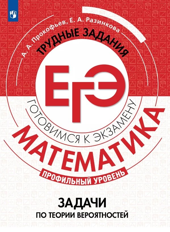 Математика. Трудные задания ЕГЭ. Задачи по теории вероятностей. Профильный уровень. Учебное пособие