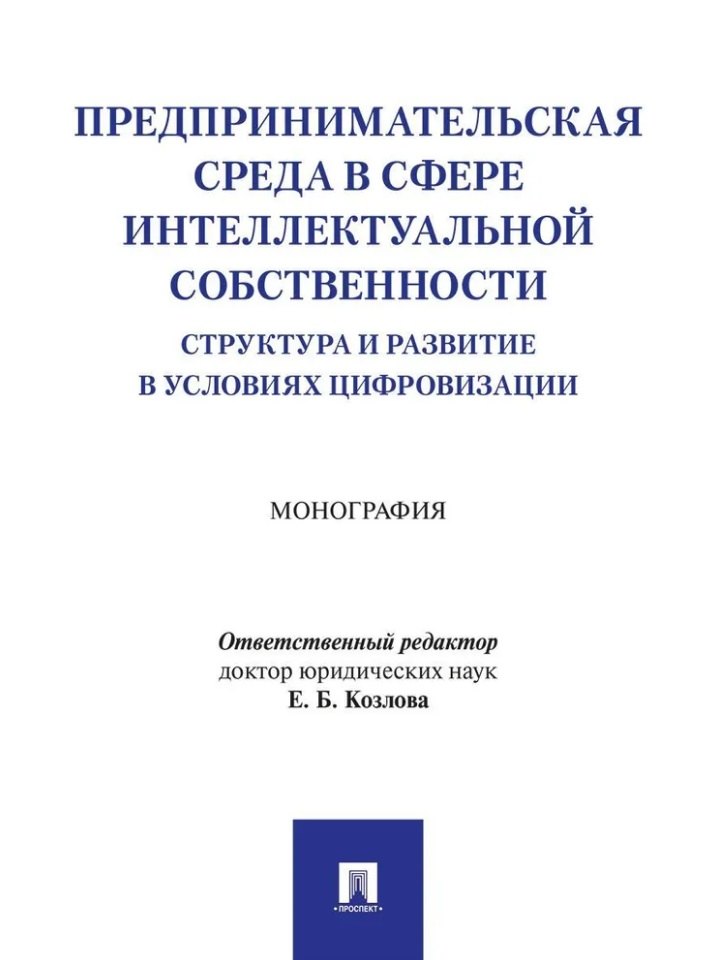 Предпринимательская среда в сфере интеллектуальной собственности: структура и развитие в условиях цифровизации: монография
