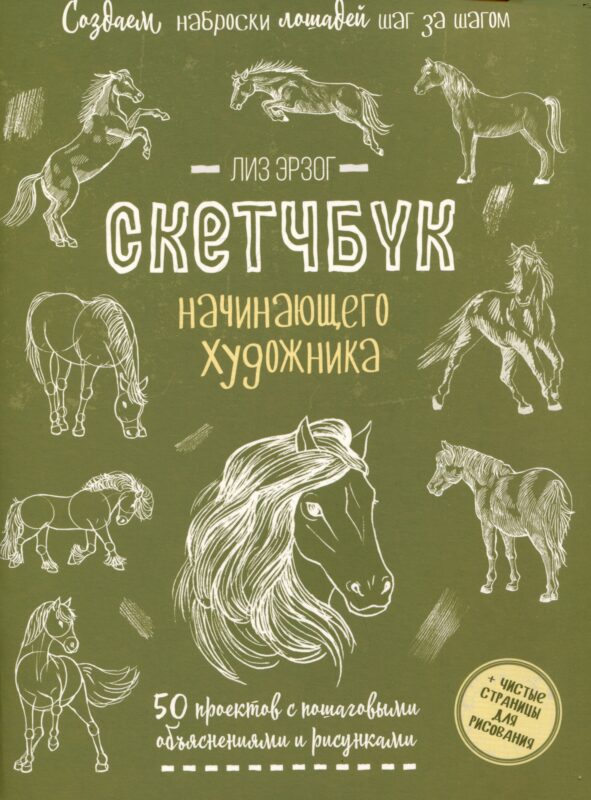 Создаем наброски лошадей шаг за шагом. 50 проектов с подробными объяснениями и рисунками (зеленая обложка)